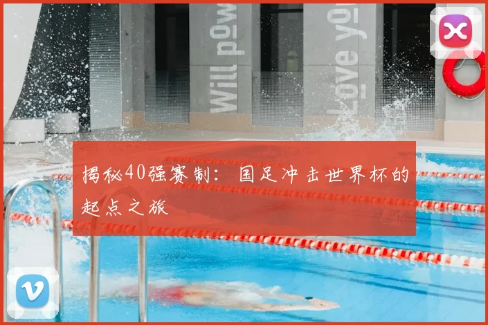 揭秘40强赛制：国足冲击世界杯的起点之旅